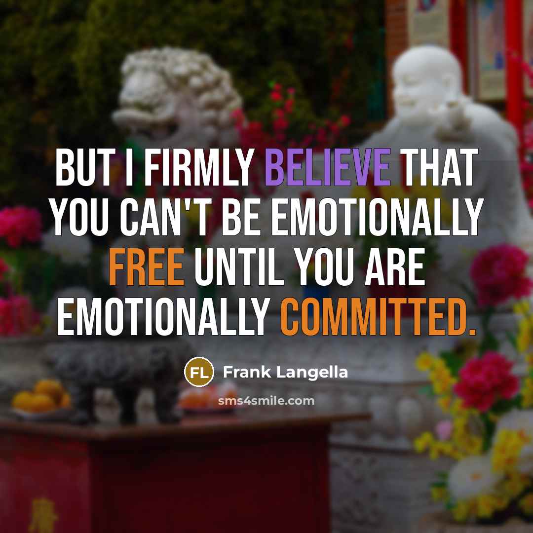 “But I firmly believe that you can't be emotionally free…” quote by Frank Langella