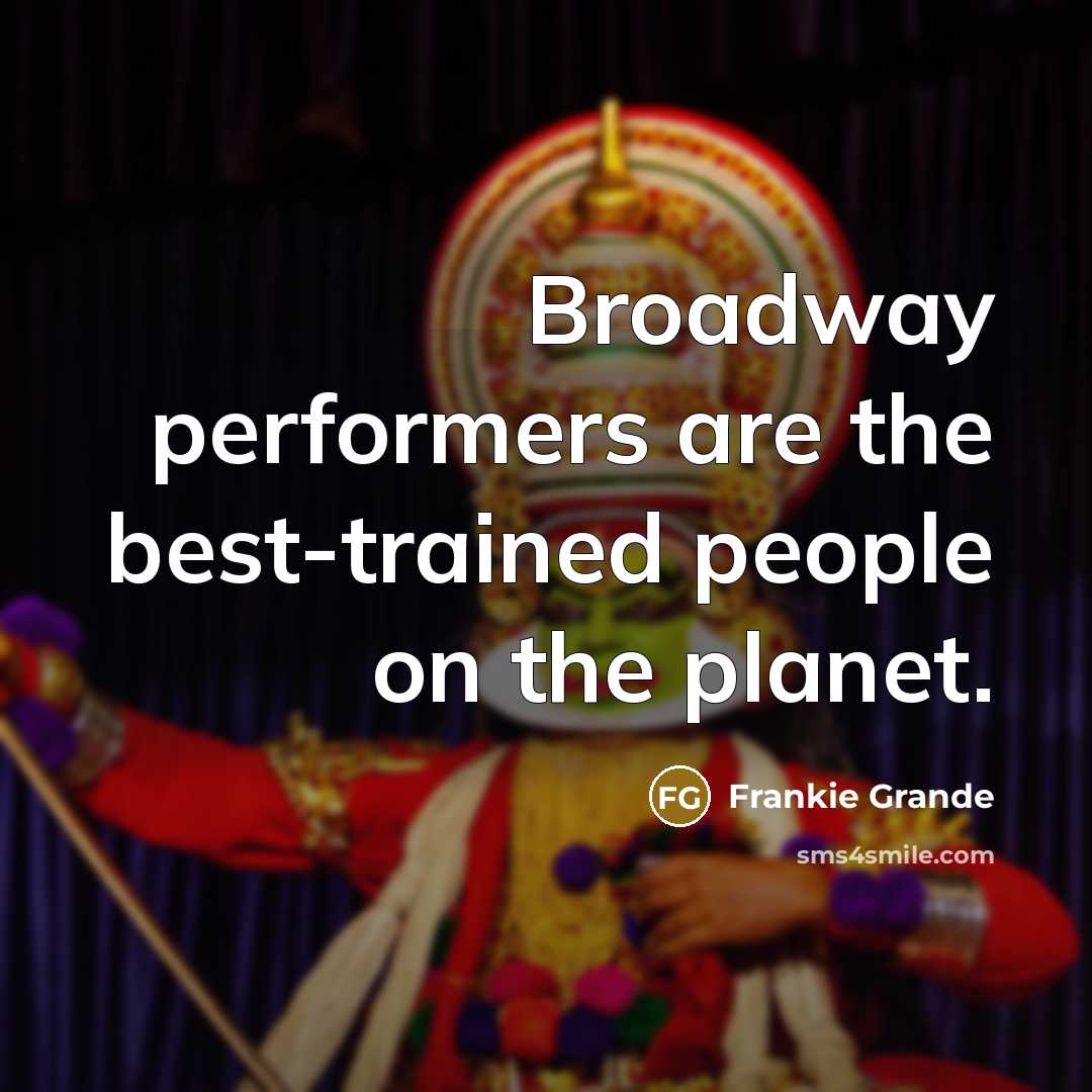 “Broadway performers are the best-trained people on the planet.” quote by Frankie Grande