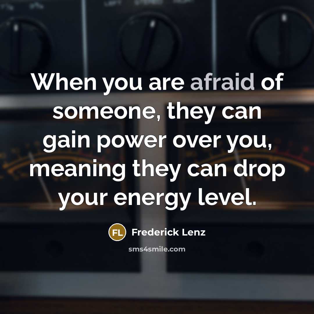 “When you are afraid of someone, they can gain power…” quote by Frederick Lenz