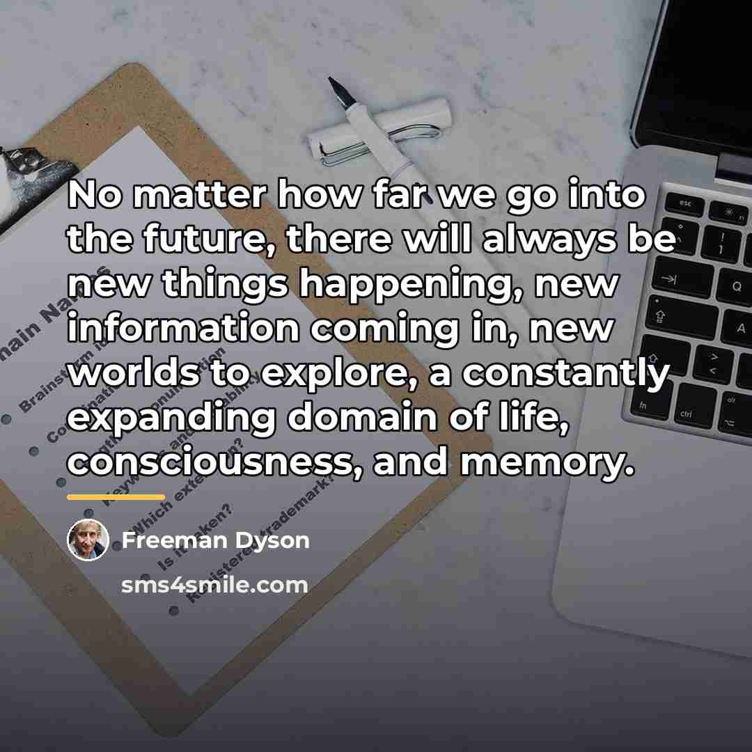 “No matter how far we go into the future, there…” quote by Freeman Dyson