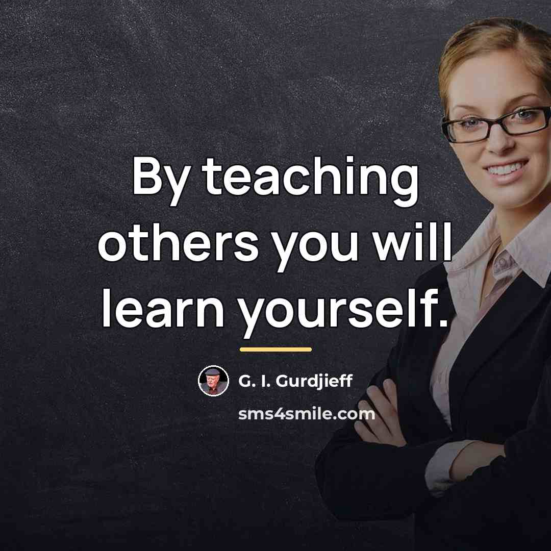 “By teaching others you will learn yourself.…” quote by G. I. Gurdjieff