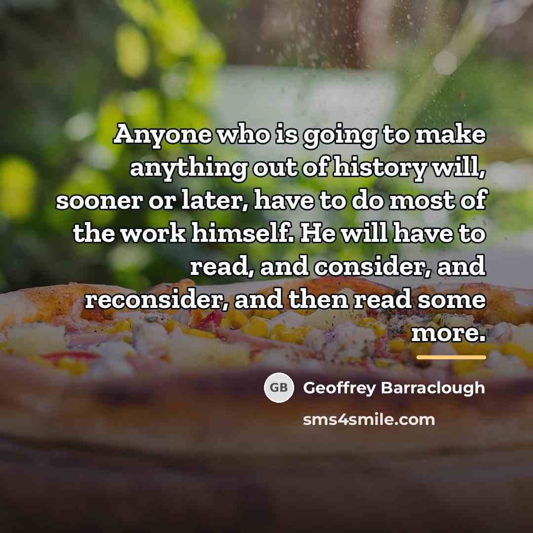 “Anyone who is going to make anything out of history…” quote by Geoffrey Barraclough