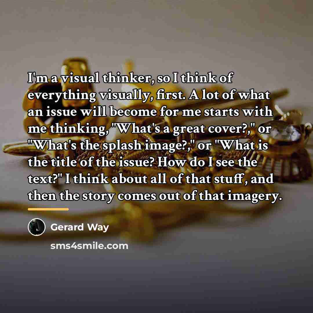 “I'm a visual thinker, so I think of everything visually,…” quote by Gerard Way
