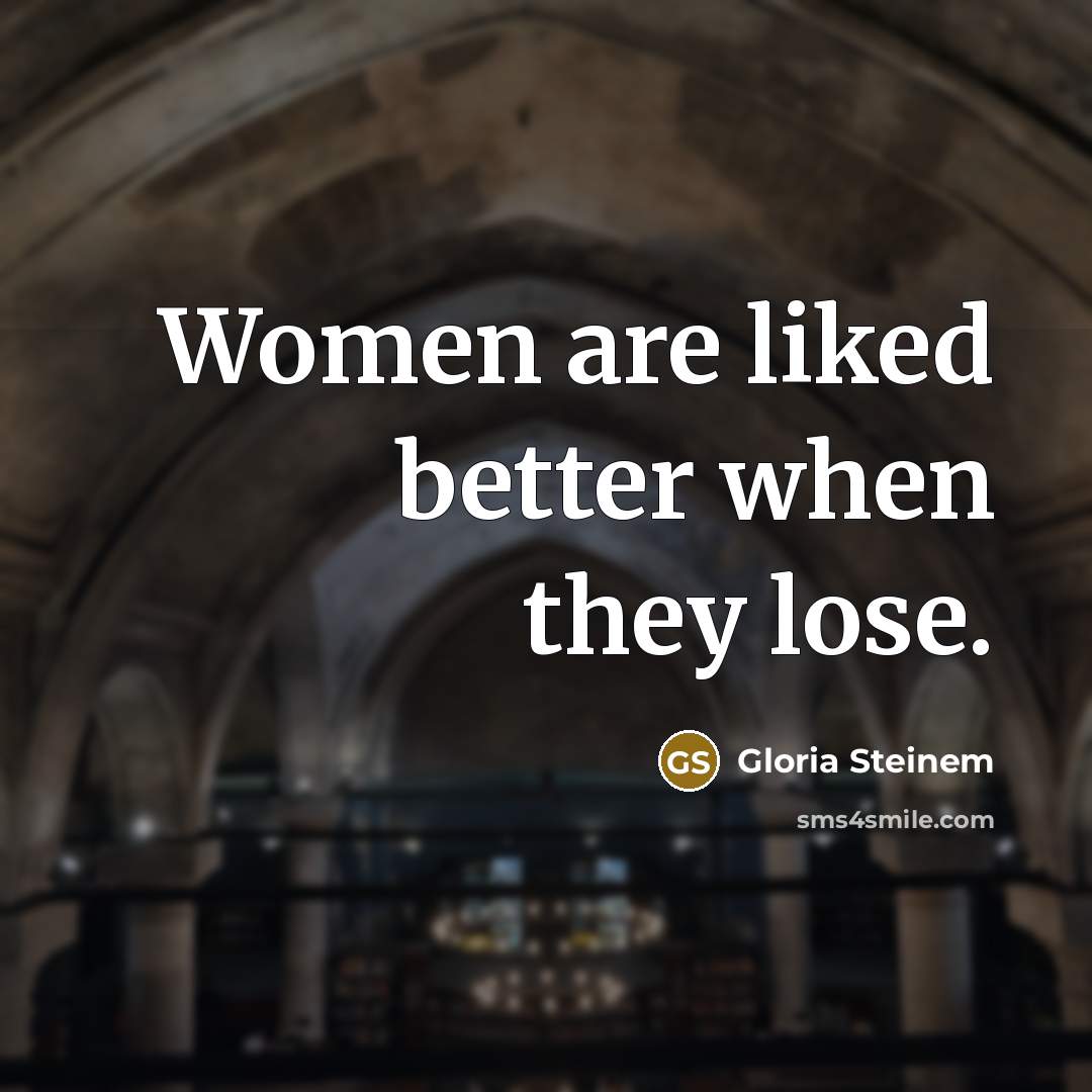 “Women are liked better when they lose.…” quote by Gloria Steinem