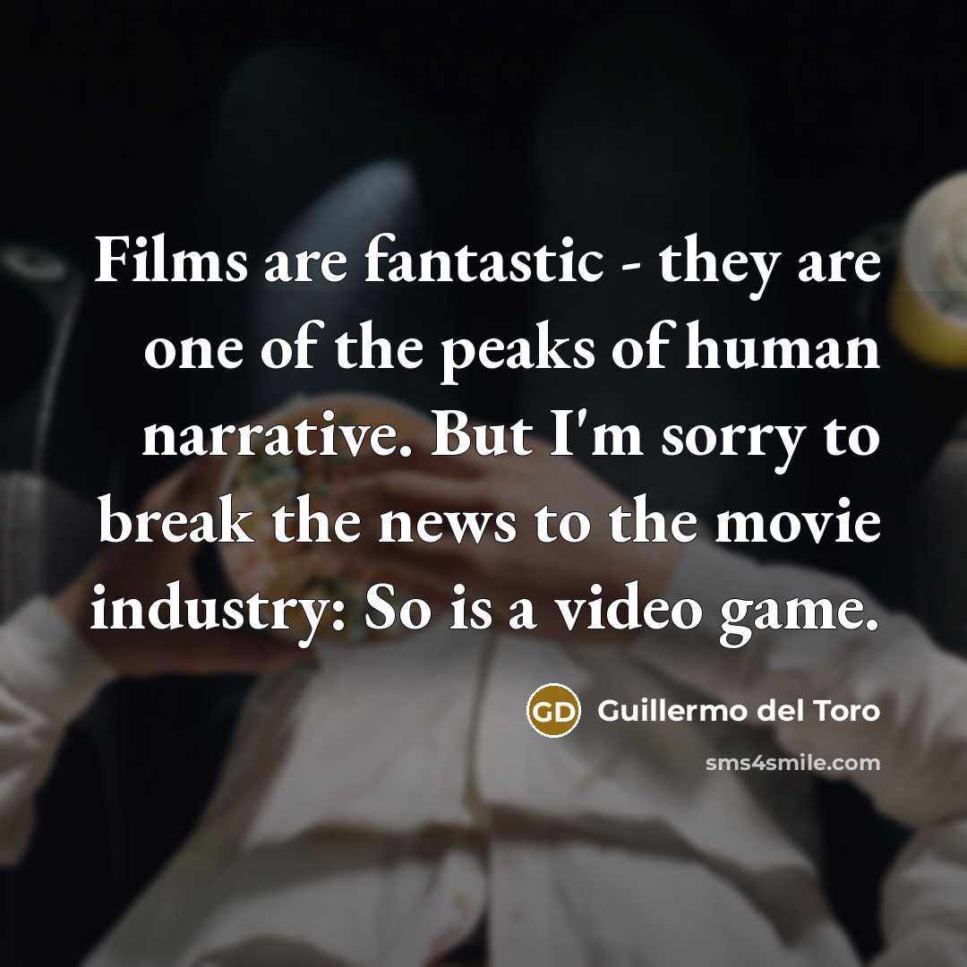 “Films are fantastic - they are one of the peaks…” quote by Guillermo del Toro