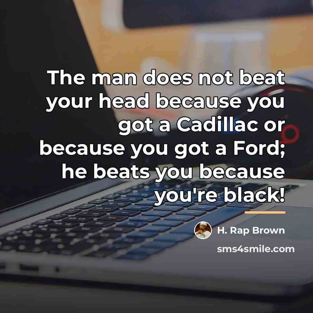 “The man does not beat your head because you got…” quote by H. Rap Brown