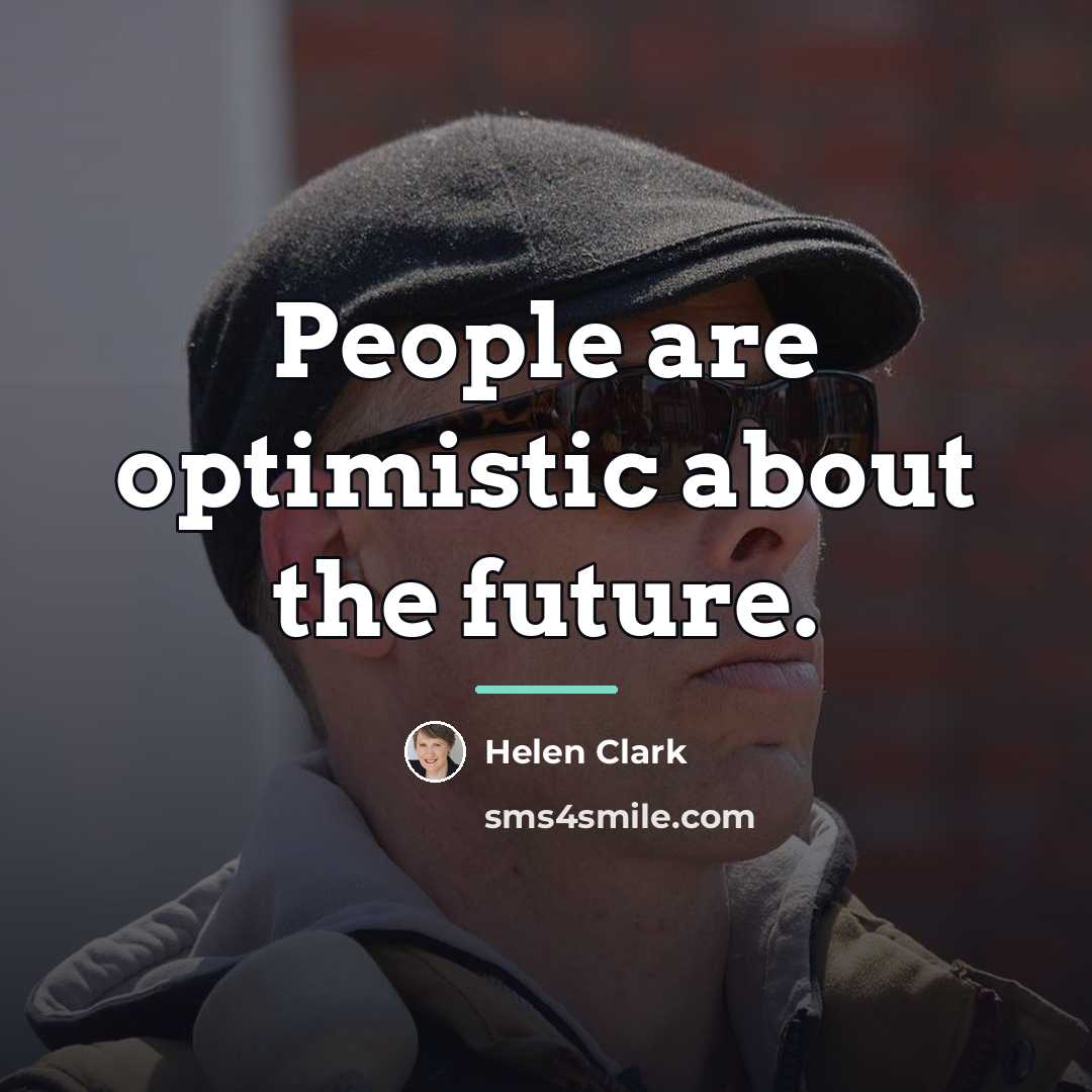 “People are optimistic about the future.…” quote by Helen Clark