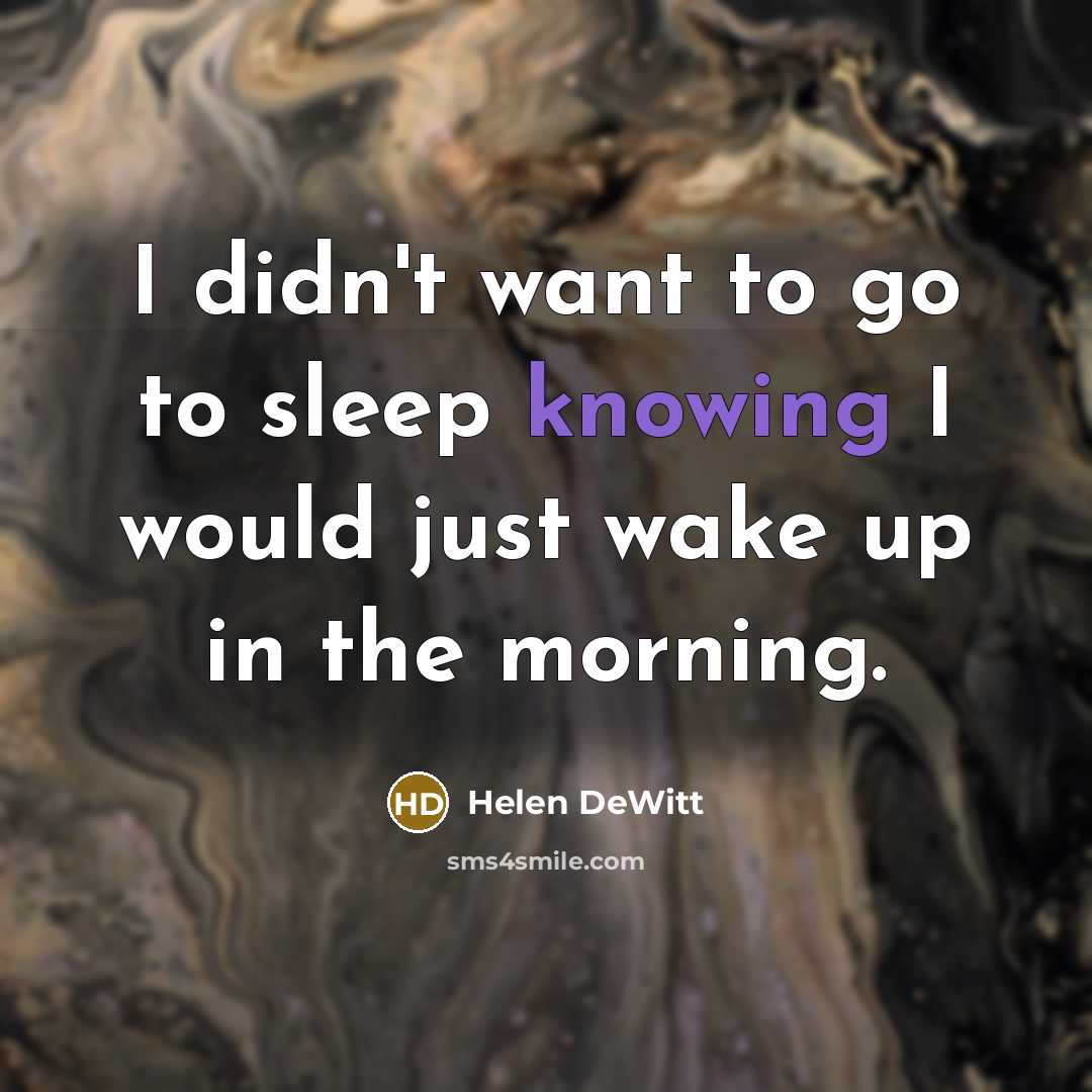 “I didn't want to go to sleep knowing I would…” quote by Helen DeWitt