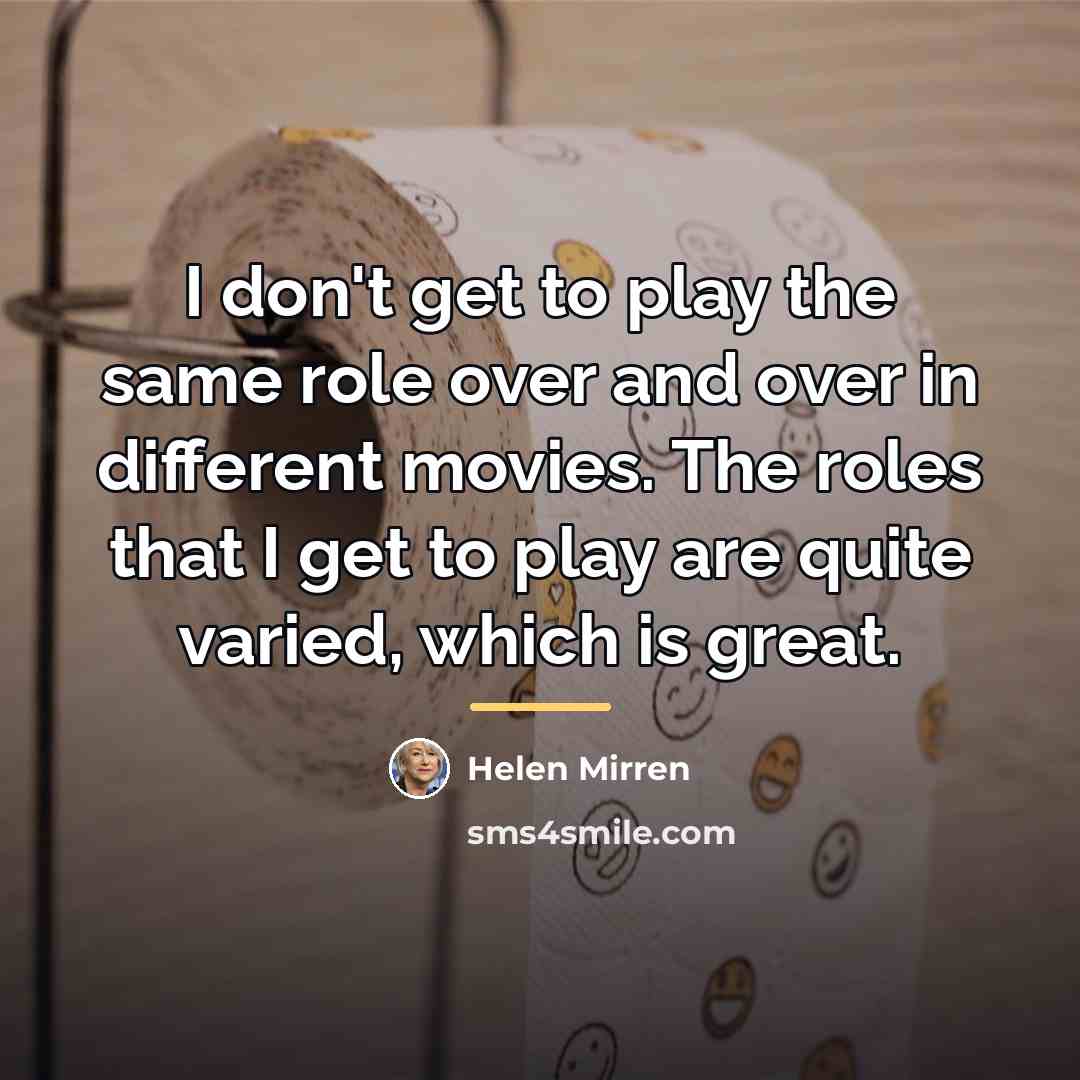 “I don't get to play the same role over and…” quote by Helen Mirren