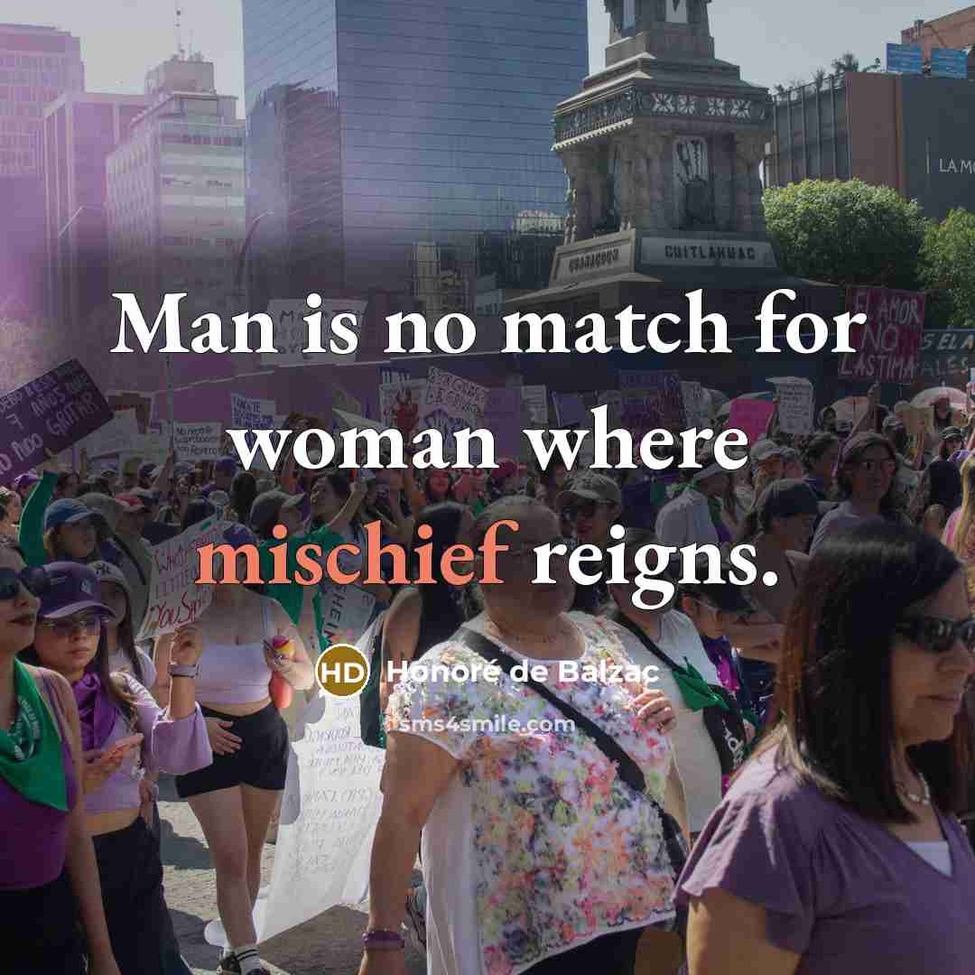 “Man is no match for woman where mischief reigns.” quote by Honore de Balzac