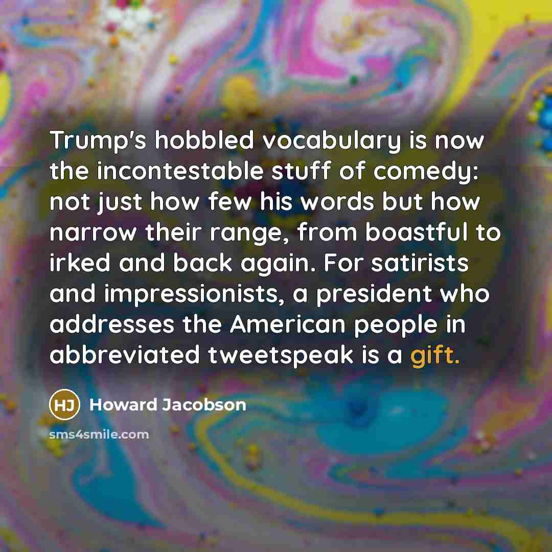 “Trump's hobbled vocabulary is now the incontestable stuff of comedy:…” quote by Howard Jacobson