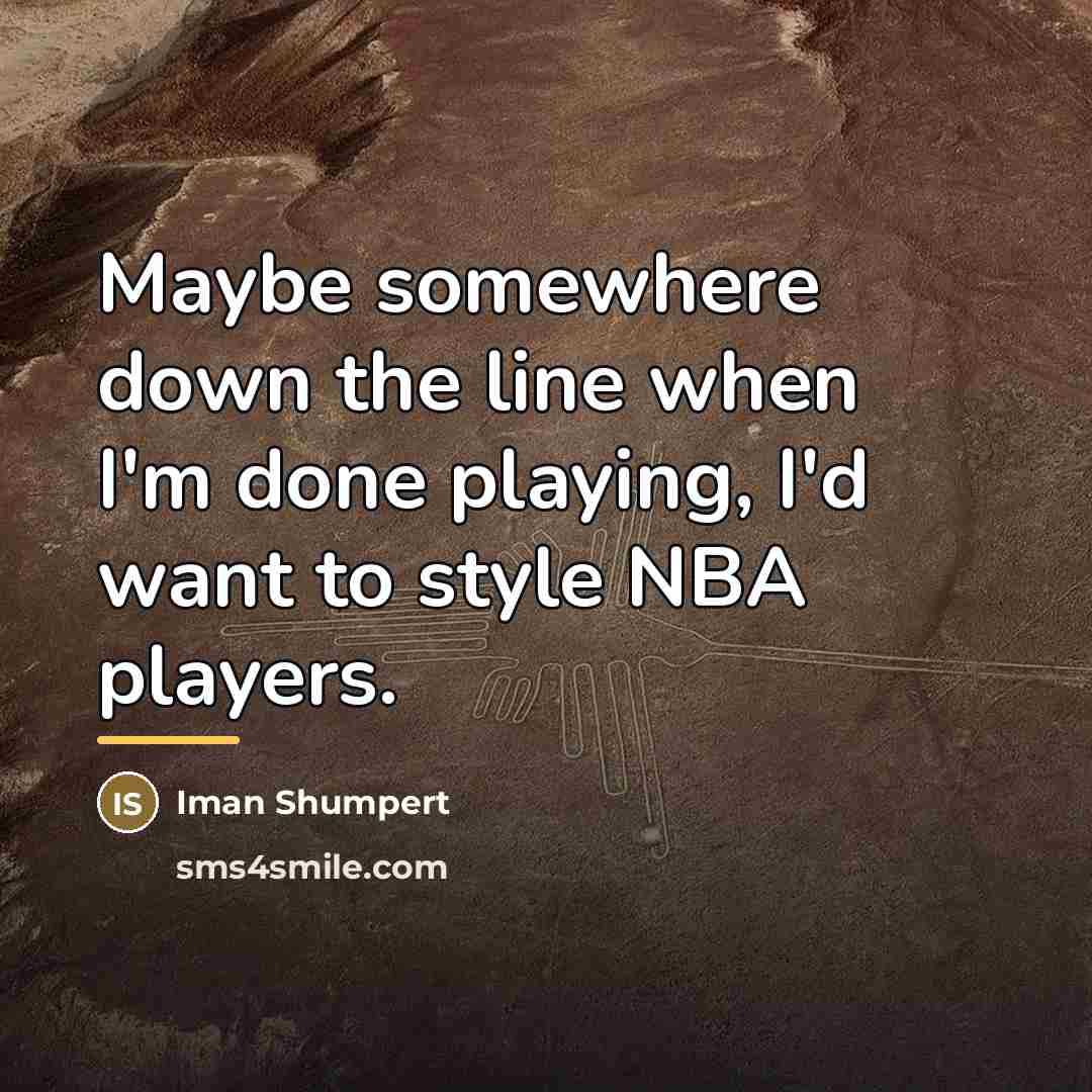 “Maybe somewhere down the line when I'm done playing, I'd…” quote by Iman Shumpert