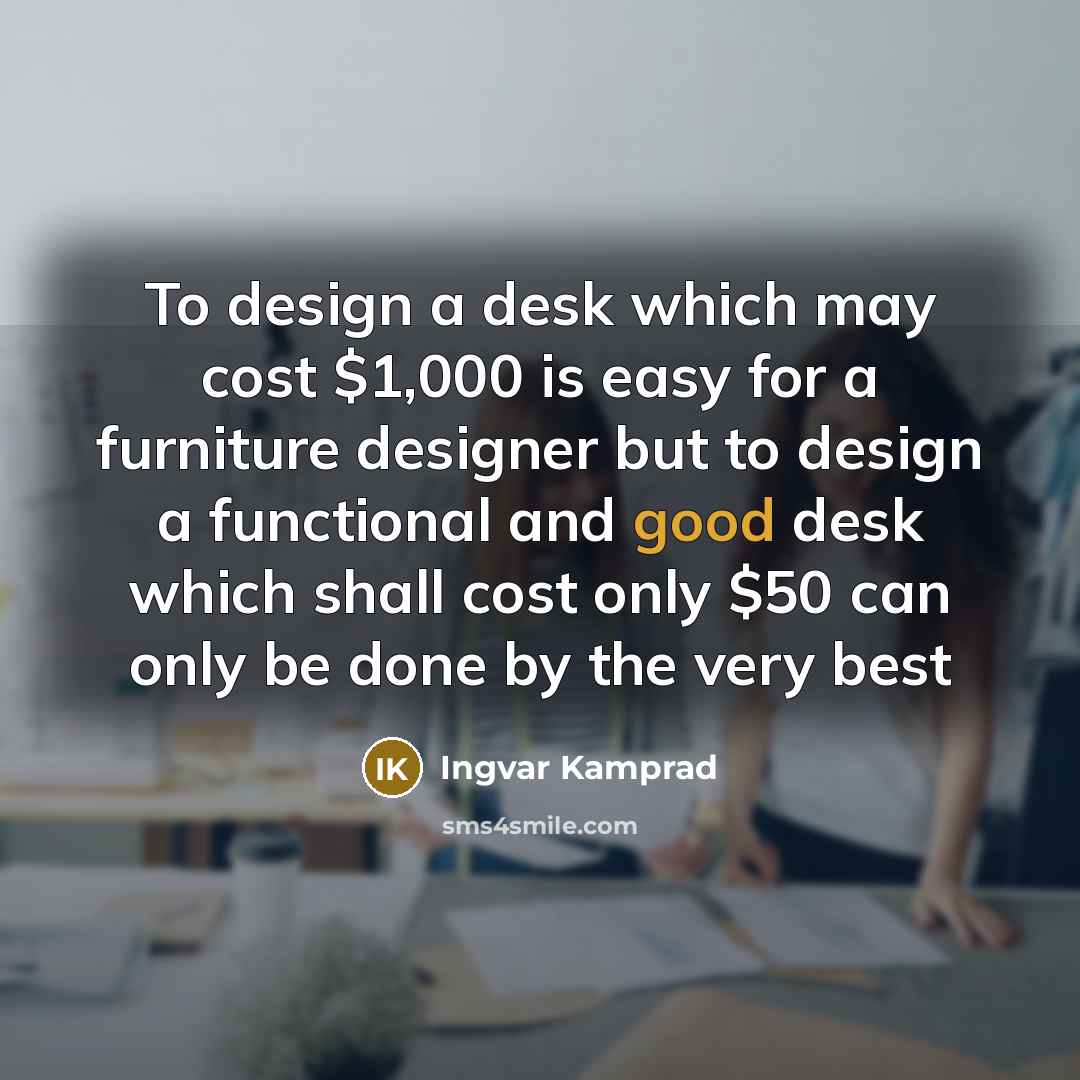 “To design a desk which may cost $1,000 is easy…” quote by Ingvar Kamprad
