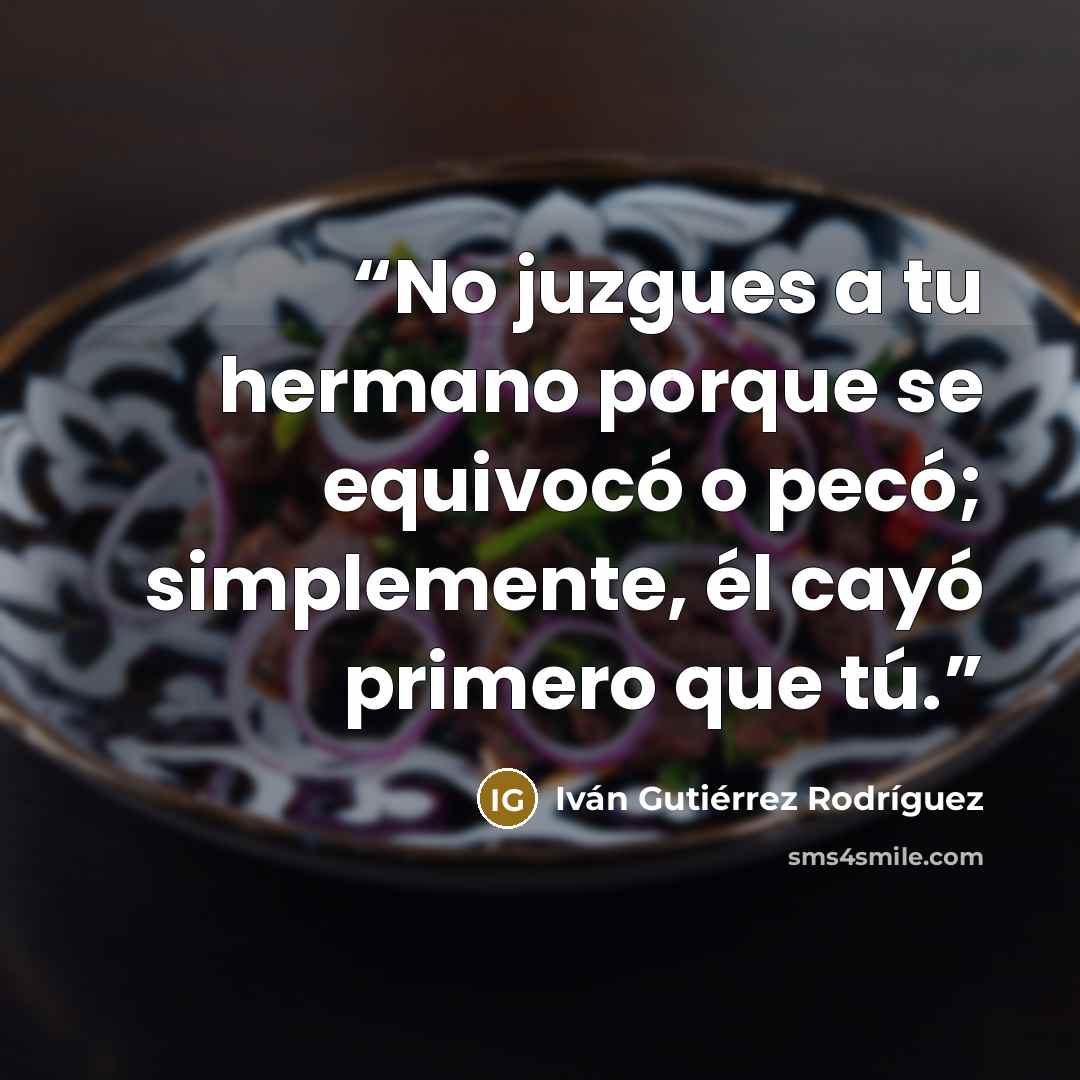 “No juzgues a tu hermano porque se equivocó o pecó; simplemente, él cayó primero que tú.” quote by Iván Gutiérrez Rodríguez