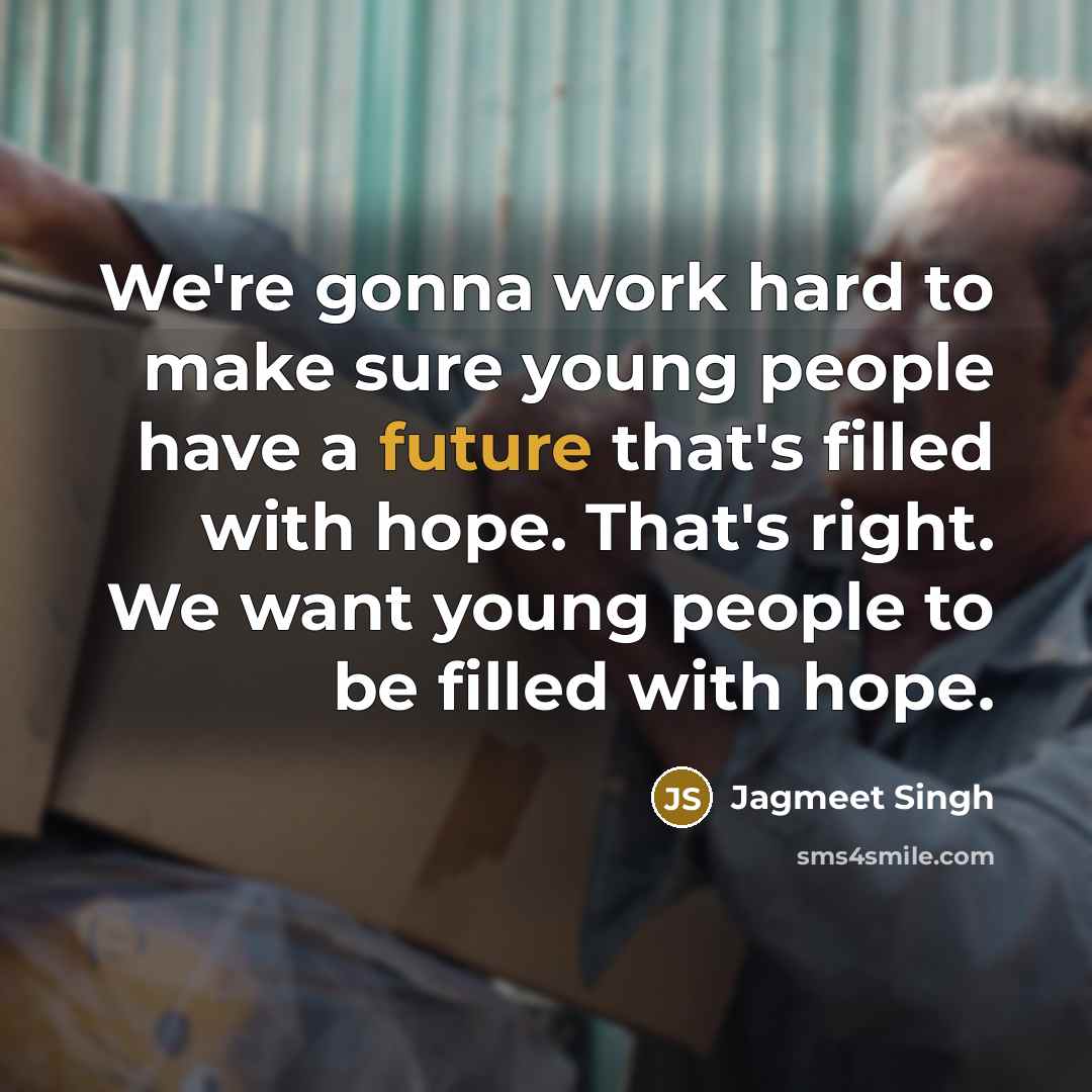 “We're gonna work hard to make sure young people have…” quote by Jagmeet Singh