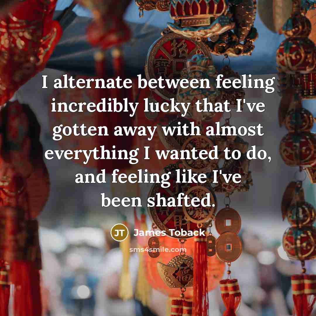 “I alternate between feeling incredibly lucky that I've gotten away…” quote by James Toback