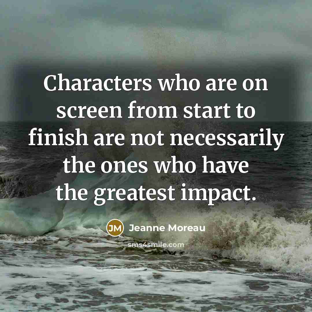 “Characters who are on screen from start to finish are…” quote by Jeanne Moreau