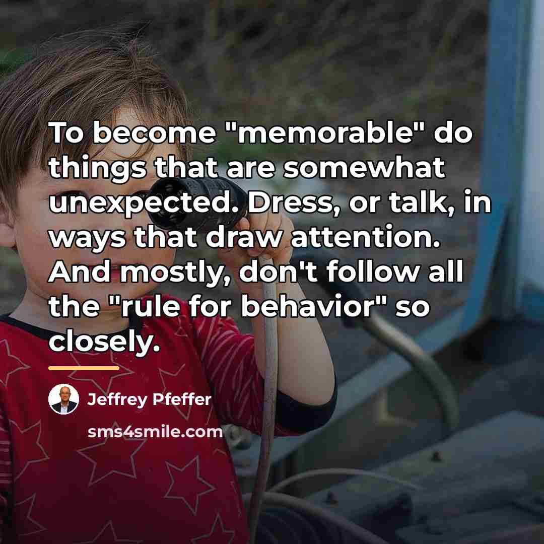 “To become "memorable" do things that are somewhat unexpected. Dress,…” quote by Jeffrey Pfeffer
