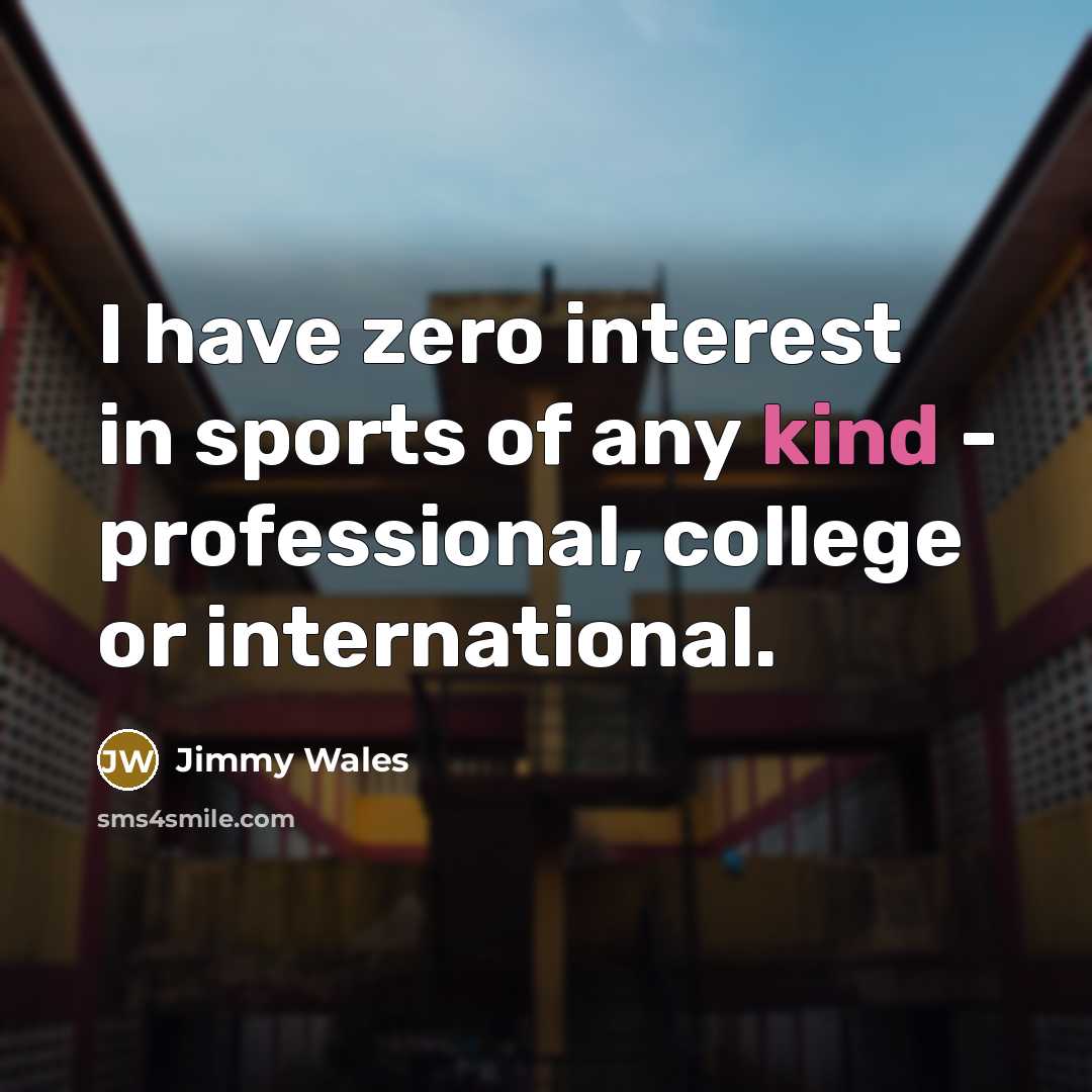 “I have zero interest in sports of any kind -…” quote by Jimmy Wales