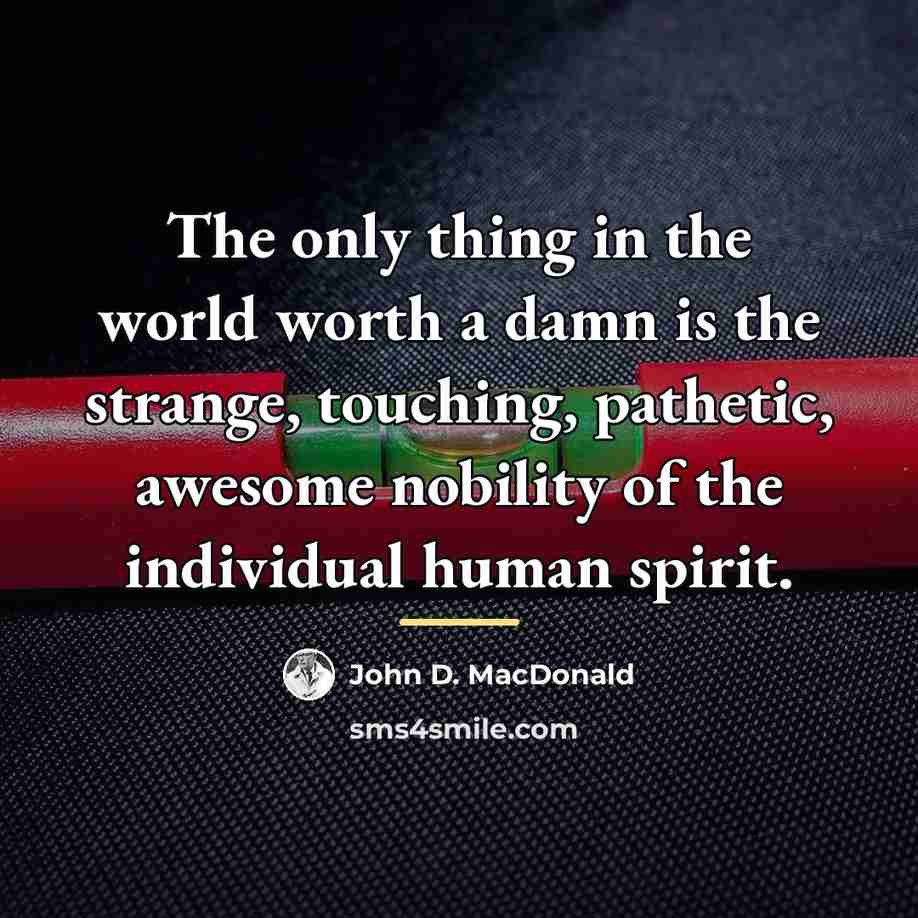 “The only thing in the world worth a damn is…” quote by John D. MacDonald