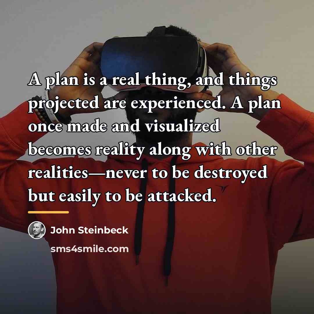 “A plan is a real thing, and things projected are…” quote by John Steinbeck