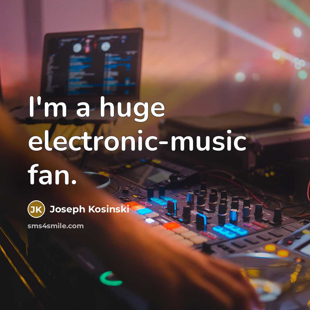 “I'm a huge electronic-music fan.…” quote by Joseph Kosinski