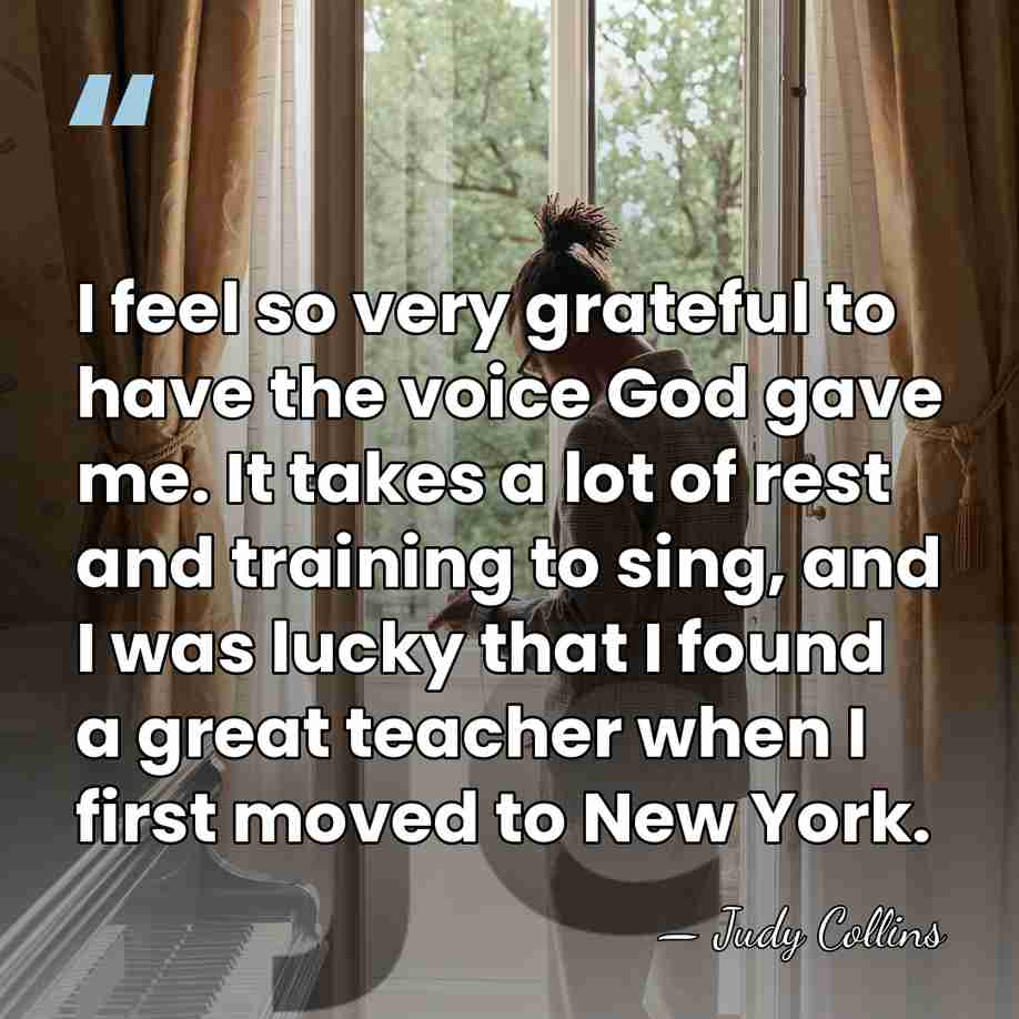 I feel so very grateful to have the voice God gave me.&hellip; - Judy Collins