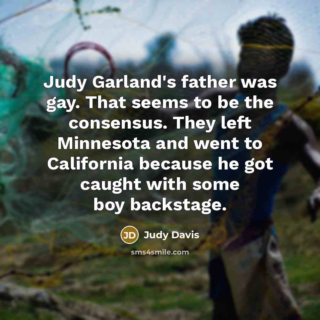 “Judy Garland's father was gay. That seems to be the…” quote by Judy Davis