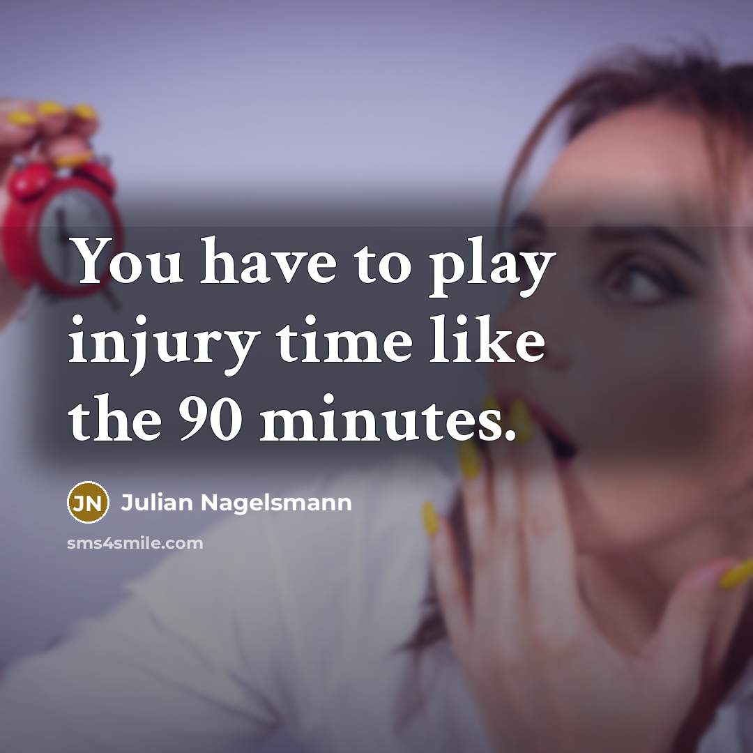 “You have to play injury time like the 90 minutes.” quote by Julian Nagelsmann