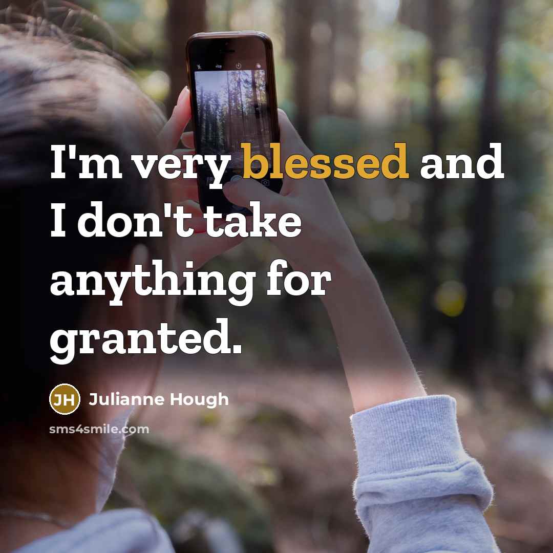 “I'm very blessed and I don't take anything for granted.…” quote by Julianne Hough