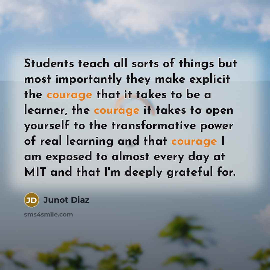 “Students teach all sorts of things but most importantly they…” quote by Junot Diaz