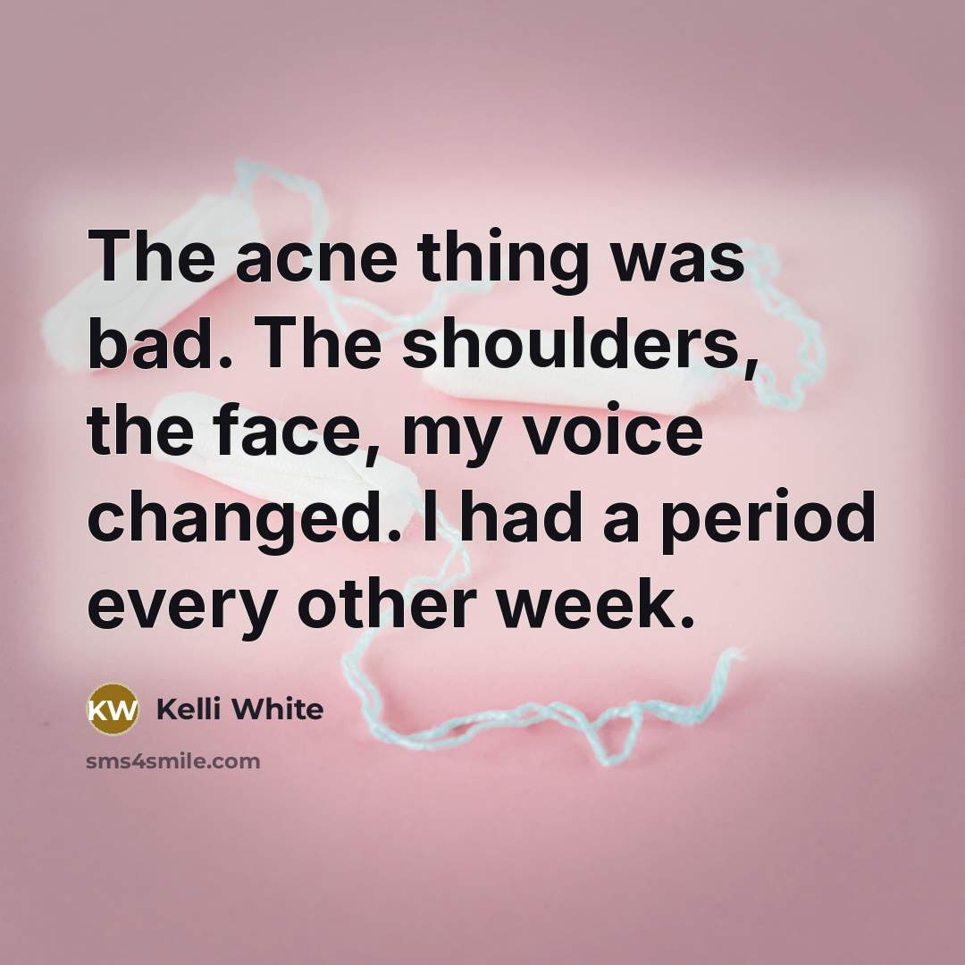 “The acne thing was bad. The shoulders, the face, my…” quote by Kelli White