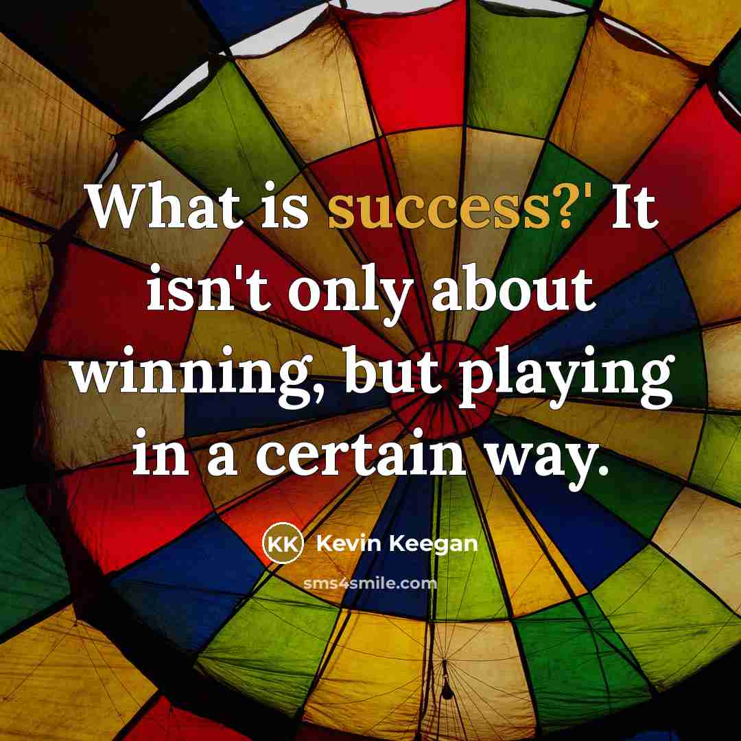 “What is success?' It isn't only about winning, but playing…” quote by Kevin Keegan