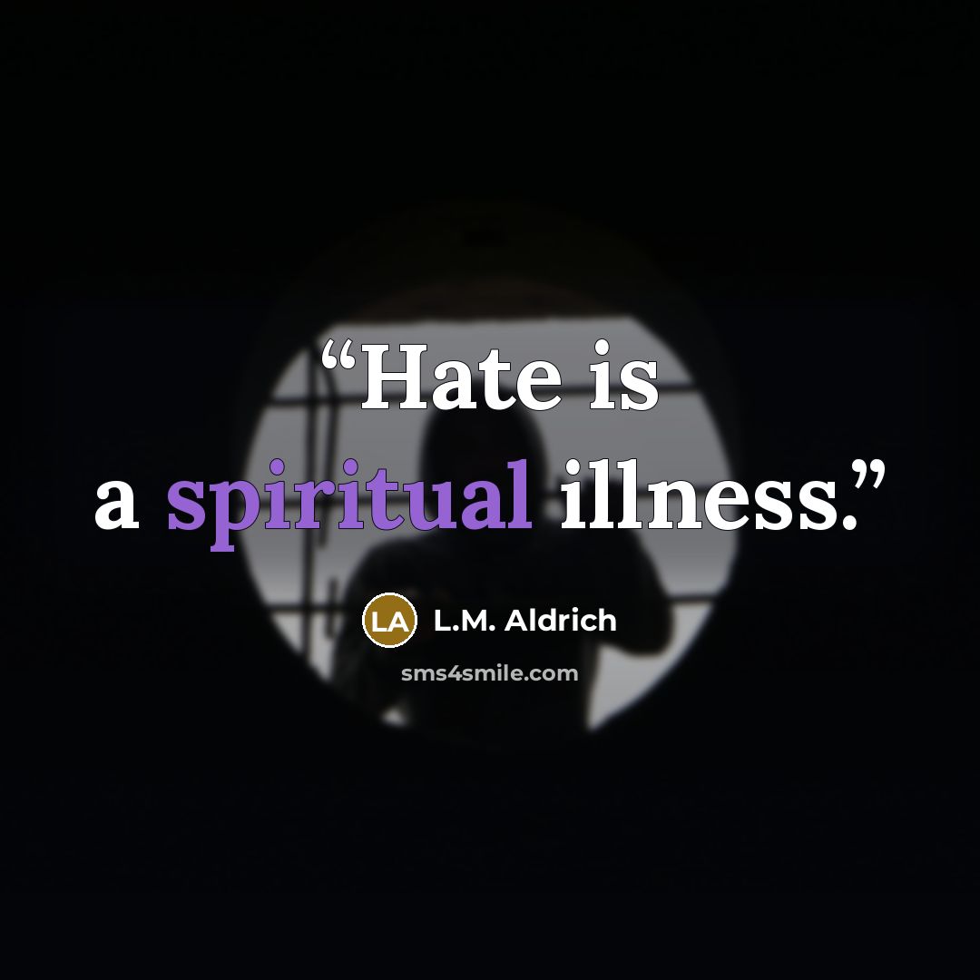 “Hate is a spiritual illness.” quote by L.M. Aldrich