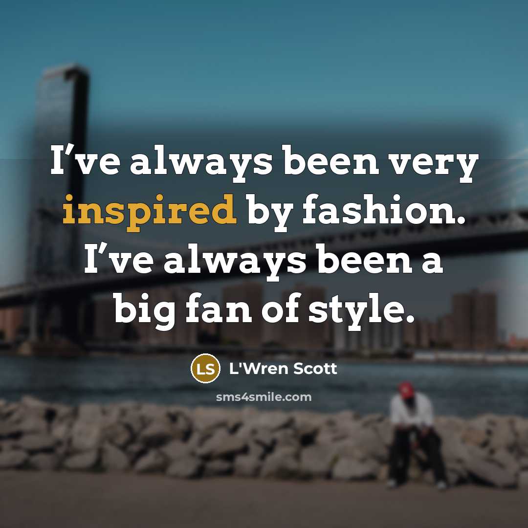 “I’ve always been very inspired by fashion. I’ve always been…” quote by L'Wren Scott