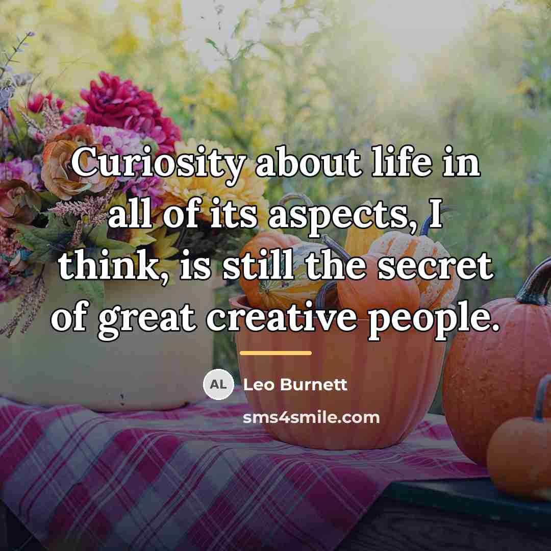“Curiosity about life in all of its aspects, I think,…” quote by Leo Burnett