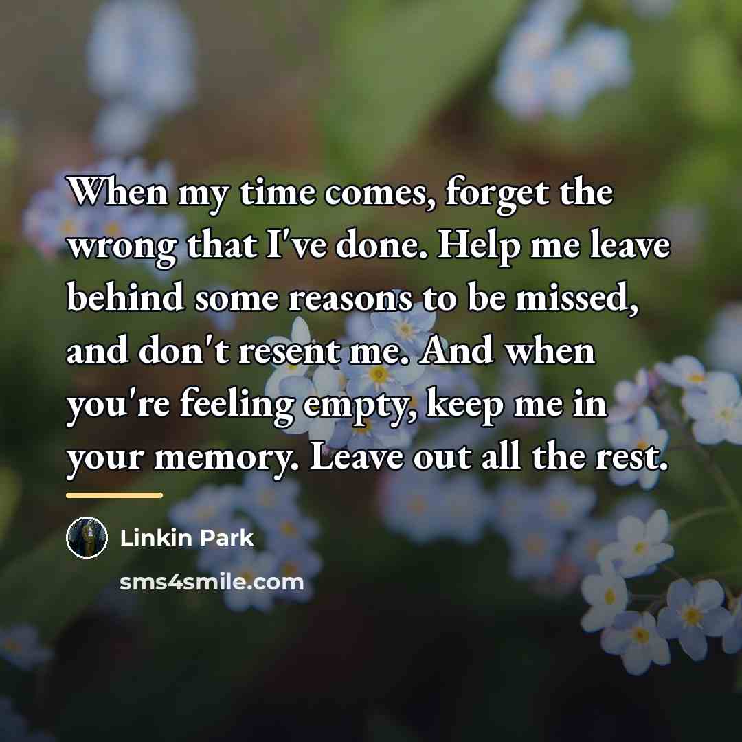 “When my time comes, forget the wrong that I've done.…” quote by Linkin Park
