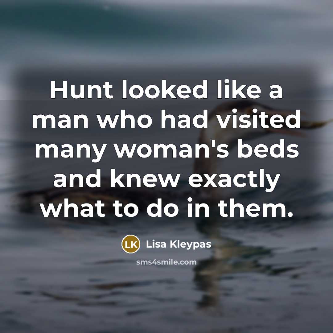 “Hunt looked like a man who had visited many woman's…” quote by Lisa Kleypas