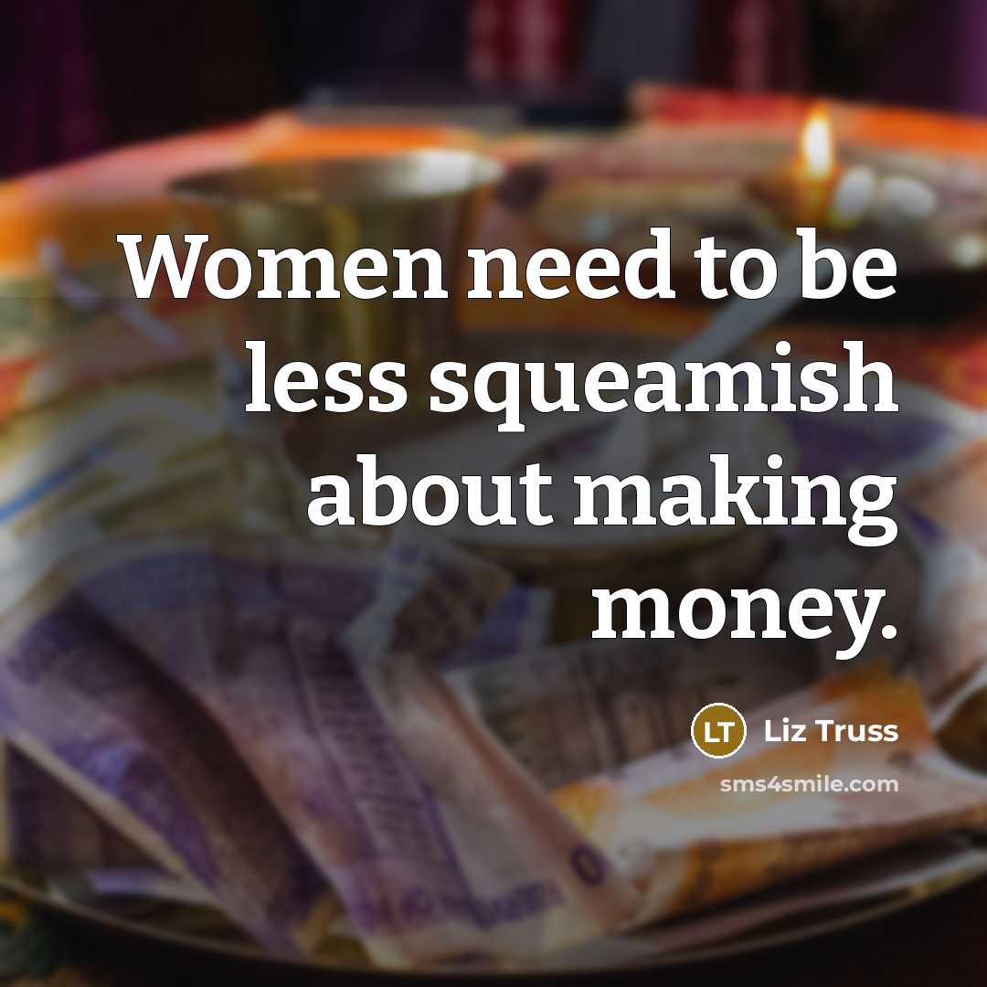 “Women need to be less squeamish about making money.…” quote by Liz Truss