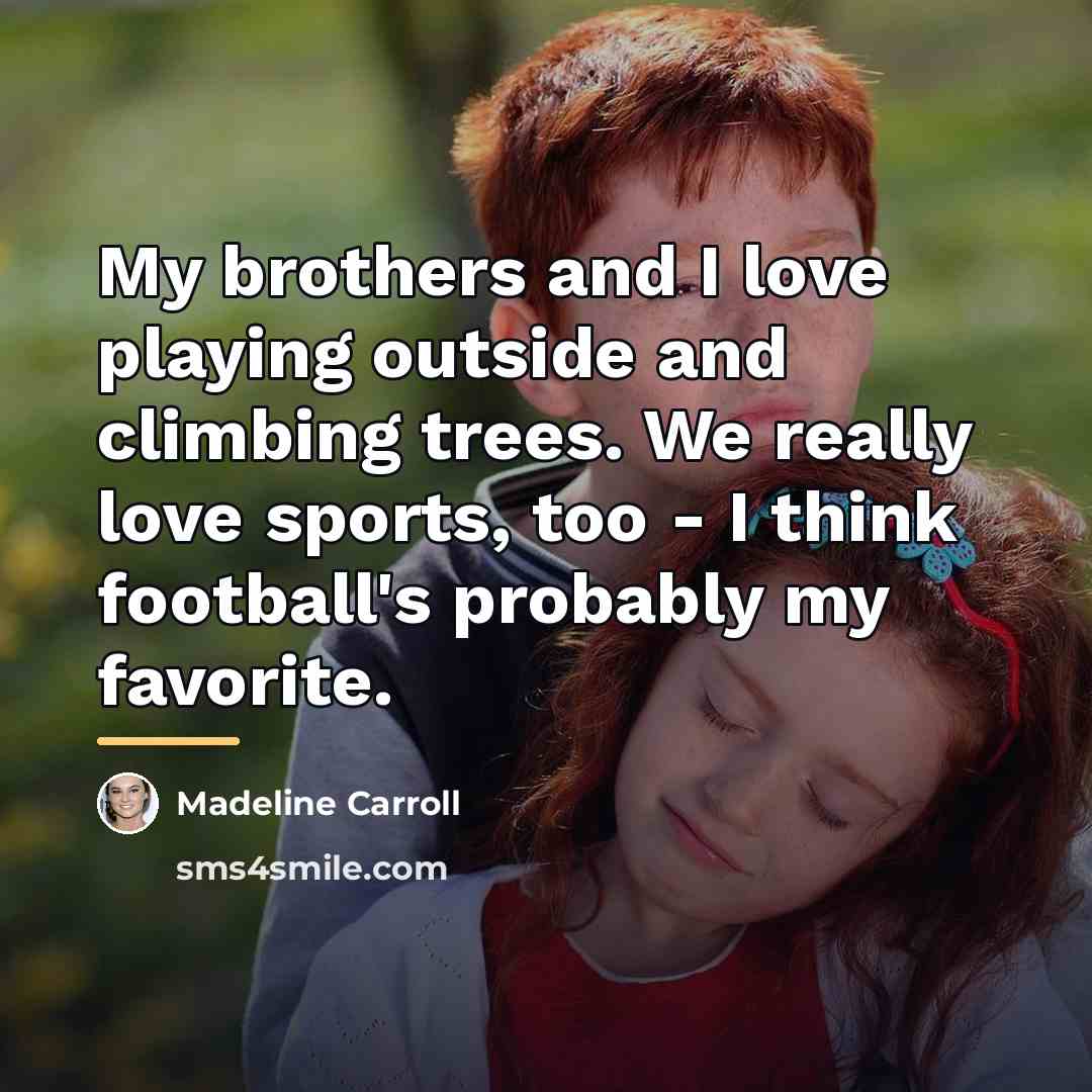 “My brothers and I love playing outside and climbing trees.…” quote by Madeline Carroll