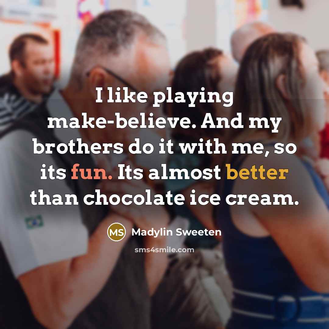 “I like playing make-believe. And my brothers do it with…” quote by Madylin Sweeten