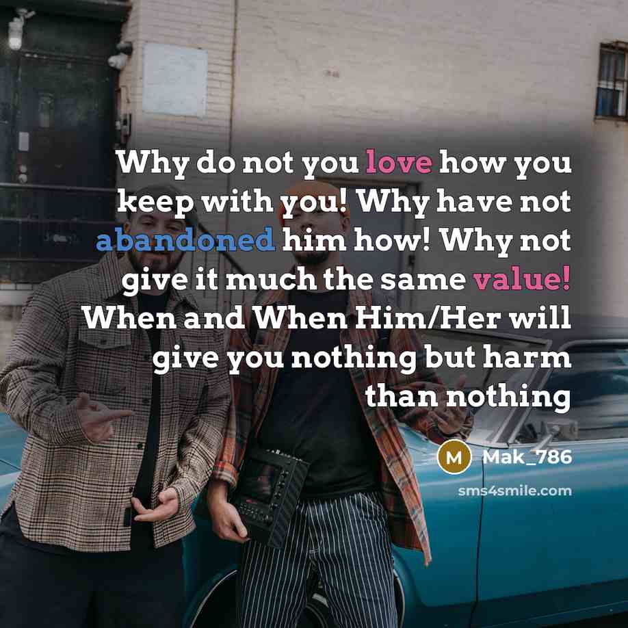 “Why do not you love how you keep with you! Why have not abandoned him how! Why not give it much the same value! When and When Him/Her will give you nothing but harm than nothing” quote by Mak_786