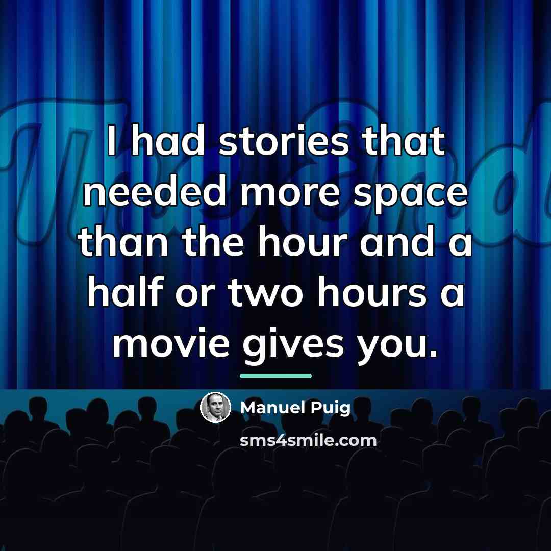 “I had stories that needed more space than the hour…” quote by Manuel Puig