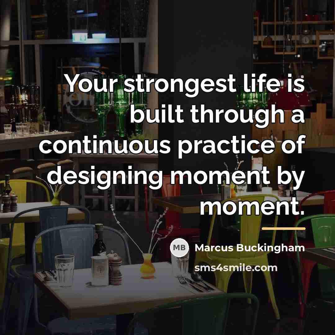 “Your strongest life is built through a continuous practice of…” quote by Marcus Buckingham