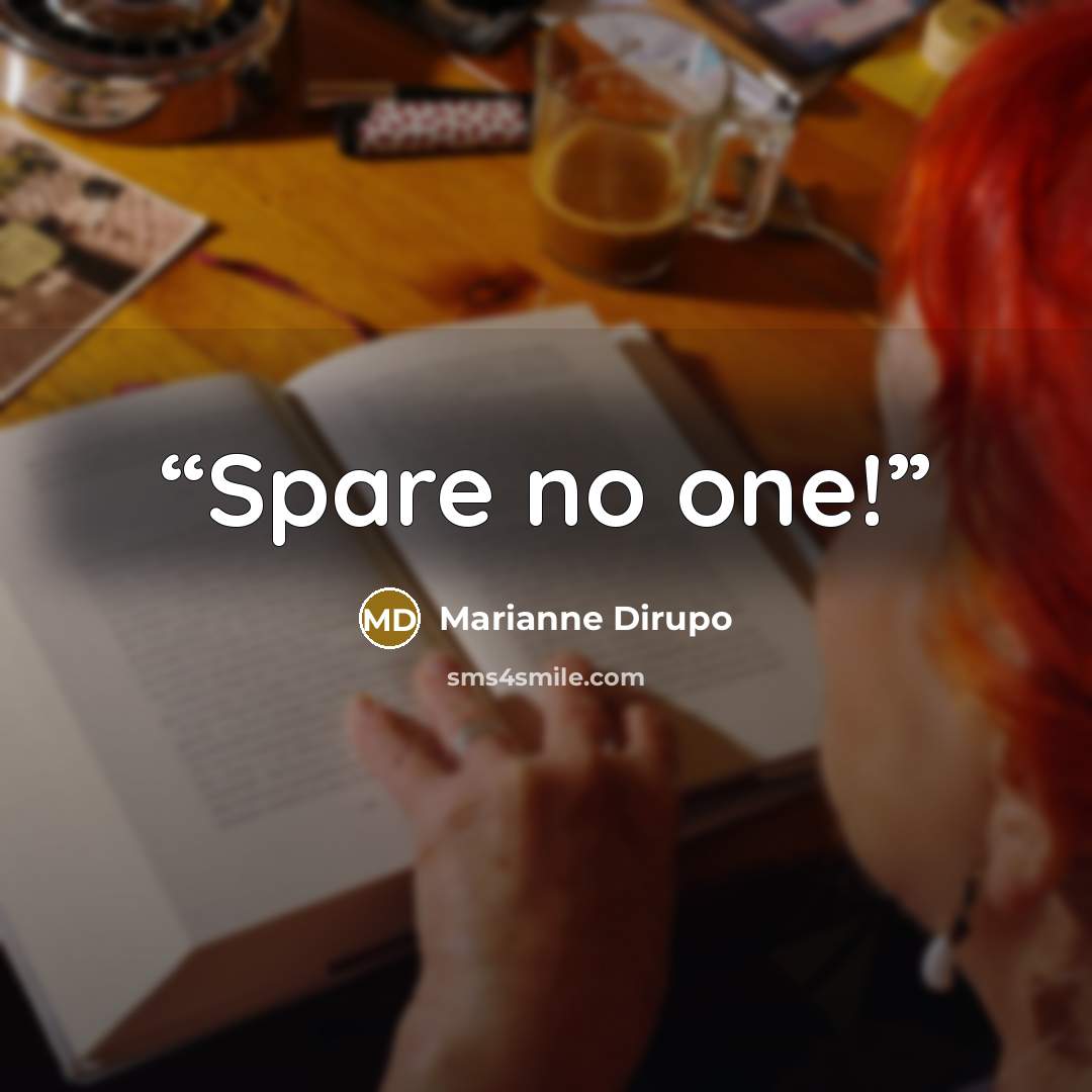 “Spare no one!” quote by Marianne Dirupo