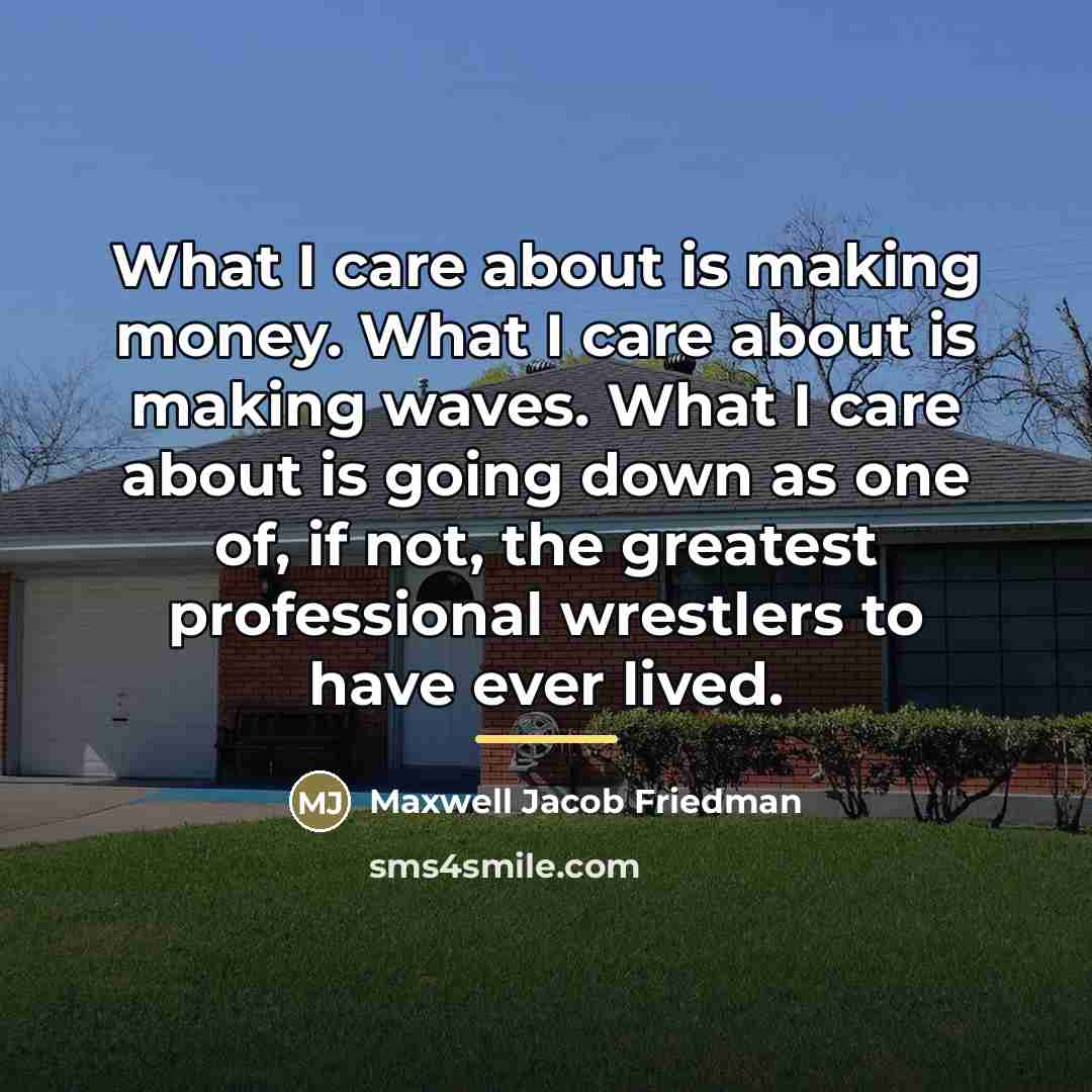 “What I care about is making money. What I care…” quote by Maxwell Jacob Friedman