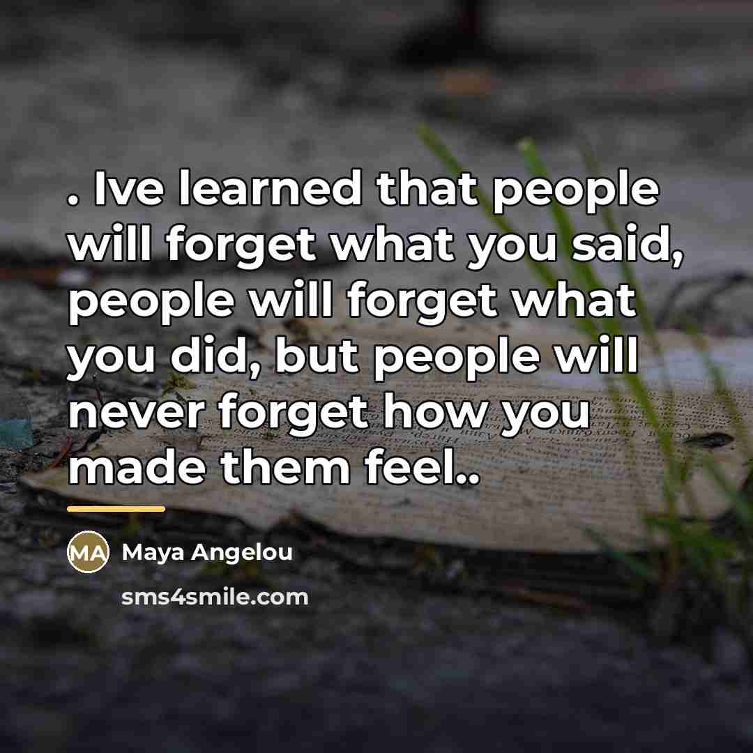 “. Ive learned that people will forget what you said,…” quote by Maya Angelou