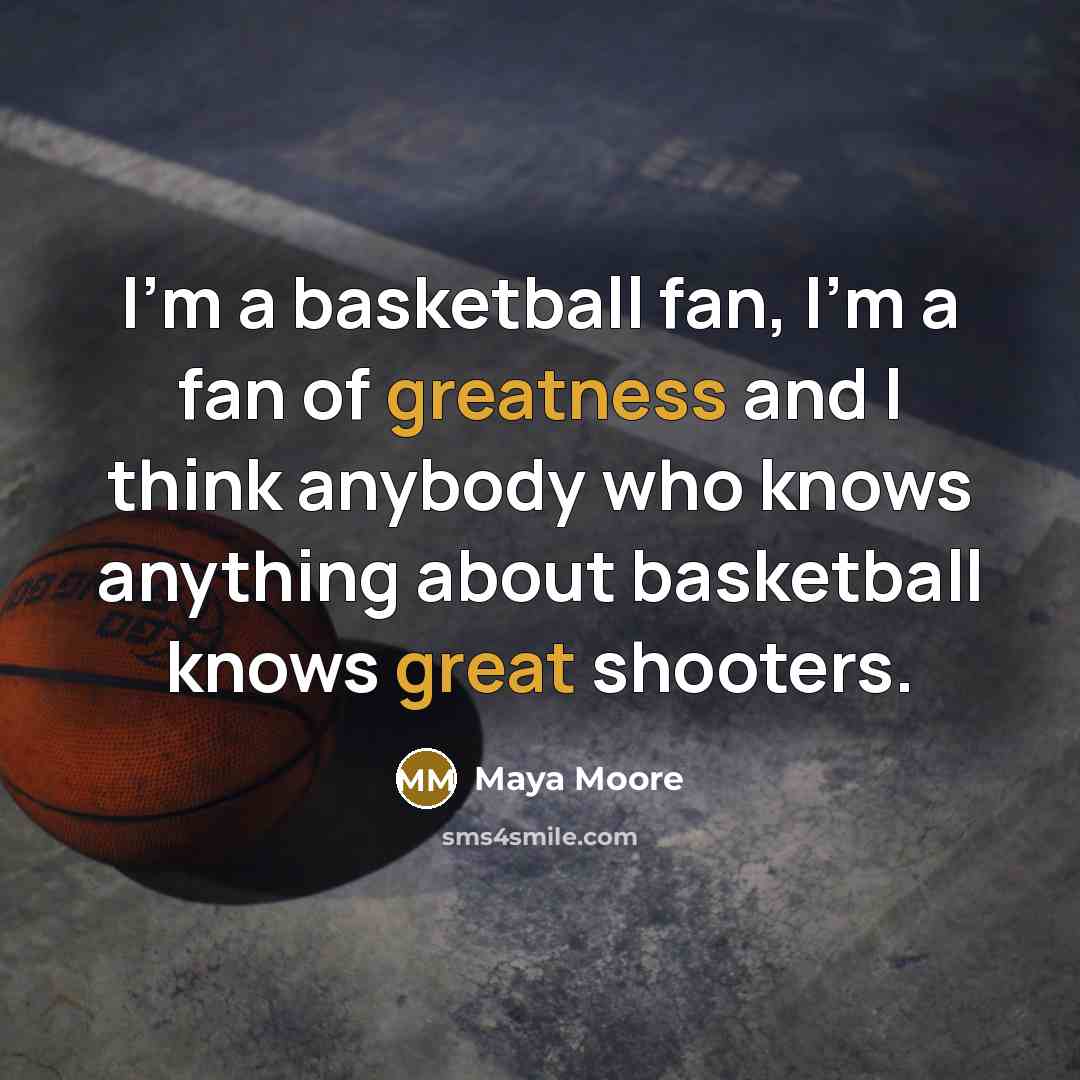 “I'm a basketball fan, I'm a fan of greatness and…” quote by Maya Moore