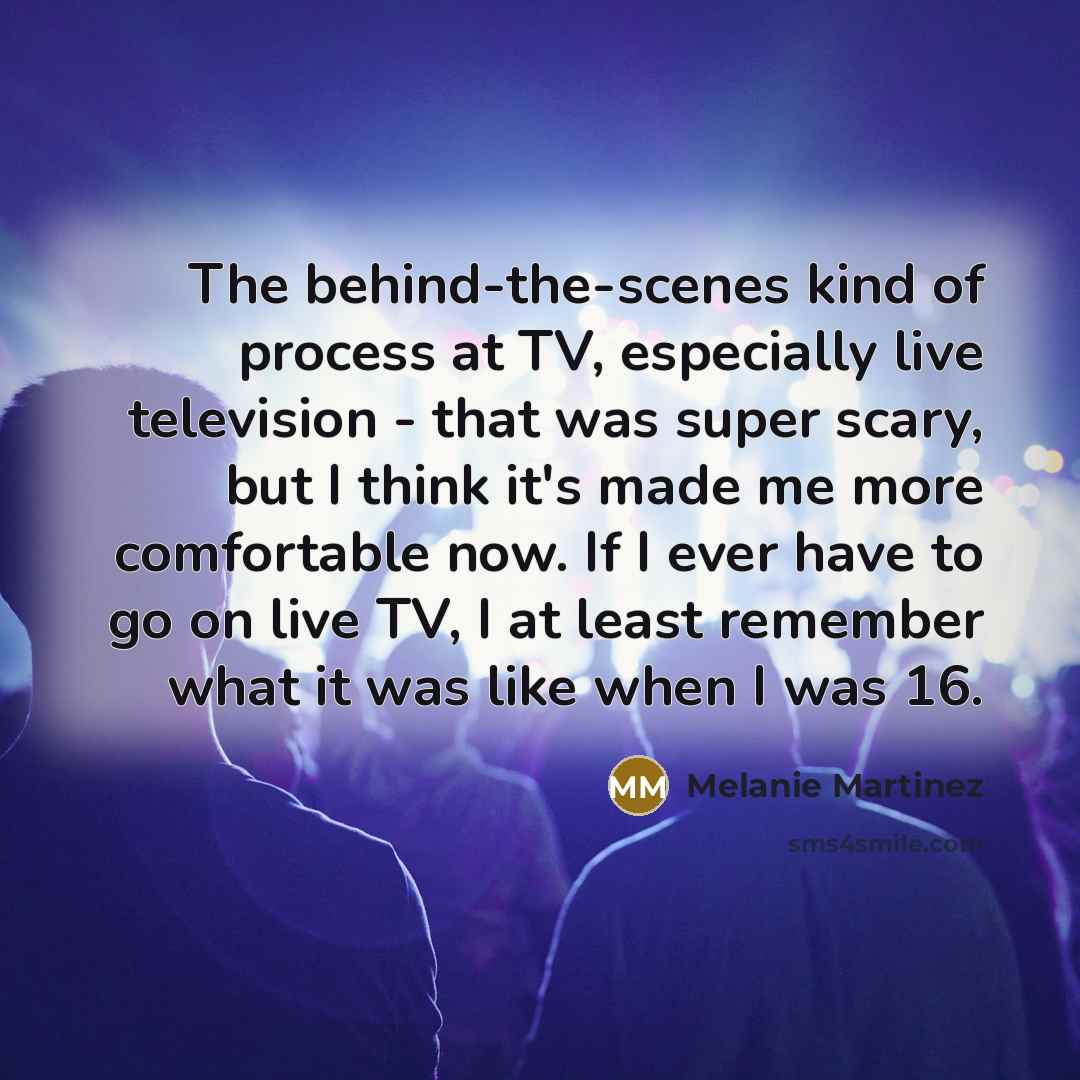 “The behind-the-scenes kind of process at TV, especially live television…” quote by Melanie Martinez