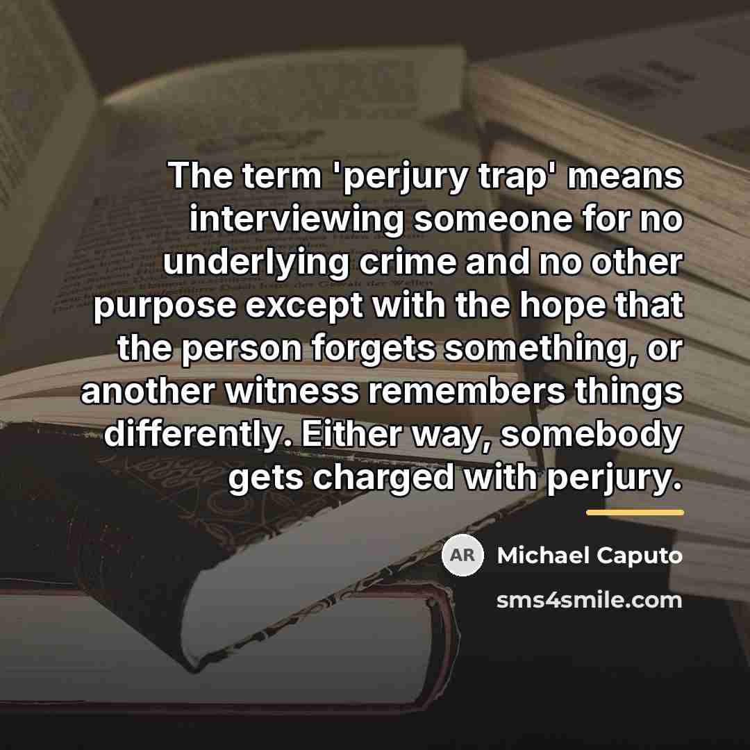 “The term 'perjury trap' means interviewing someone for no underlying…” quote by Michael Caputo